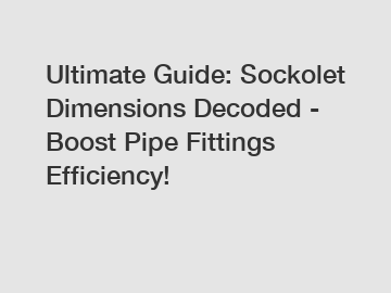 Ultimate Guide: Sockolet Dimensions Decoded - Boost Pipe Fittings Efficiency!
