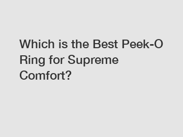 Which is the Best Peek-O Ring for Supreme Comfort?