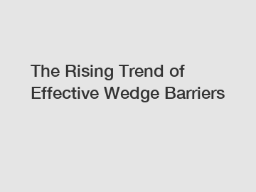 The Rising Trend of Effective Wedge Barriers