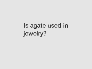 Is agate used in jewelry?