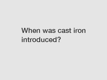 When was cast iron introduced?