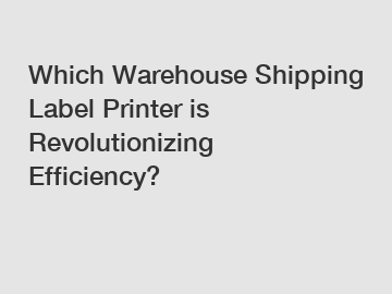 Which Warehouse Shipping Label Printer is Revolutionizing Efficiency?