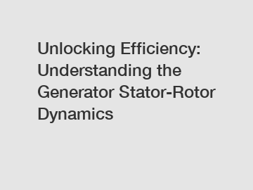 Unlocking Efficiency: Understanding the Generator Stator-Rotor Dynamics