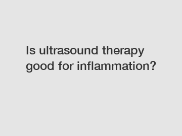 Is ultrasound therapy good for inflammation?