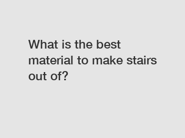 What is the best material to make stairs out of?
