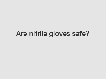 Are nitrile gloves safe?