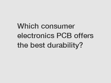 Which consumer electronics PCB offers the best durability?