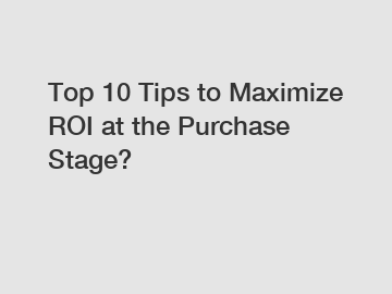 Top 10 Tips to Maximize ROI at the Purchase Stage?