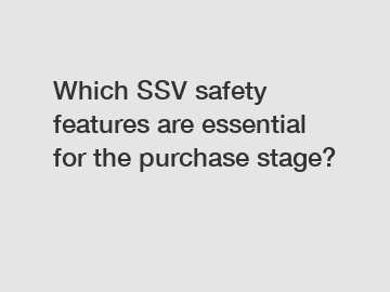 Which SSV safety features are essential for the purchase stage?