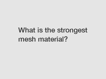 What is the strongest mesh material?