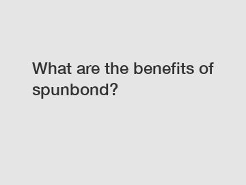 What are the benefits of spunbond?